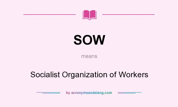 What does SOW mean? It stands for Socialist Organization of Workers