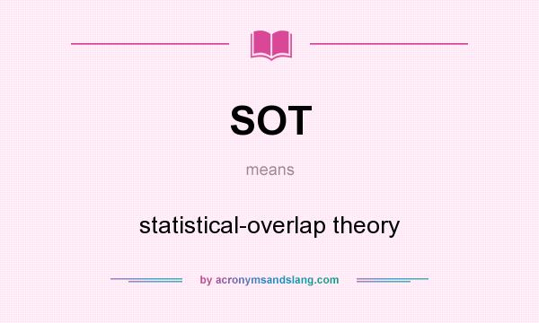 What does SOT mean? It stands for statistical-overlap theory