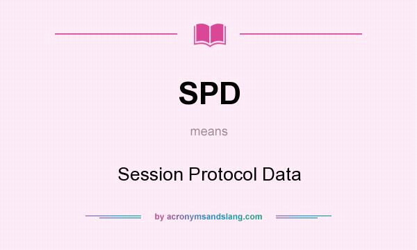 What does SPD mean? It stands for Session Protocol Data
