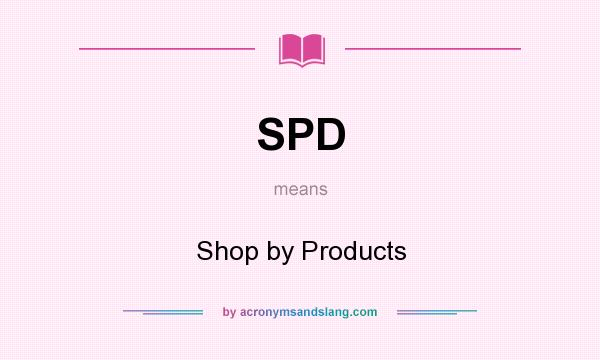 What does SPD mean? It stands for Shop by Products