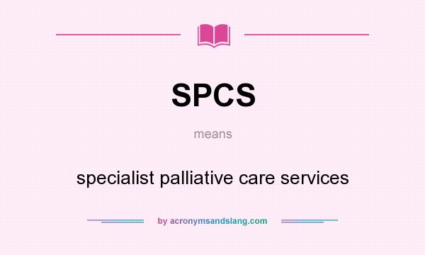 What does SPCS mean? It stands for specialist palliative care services