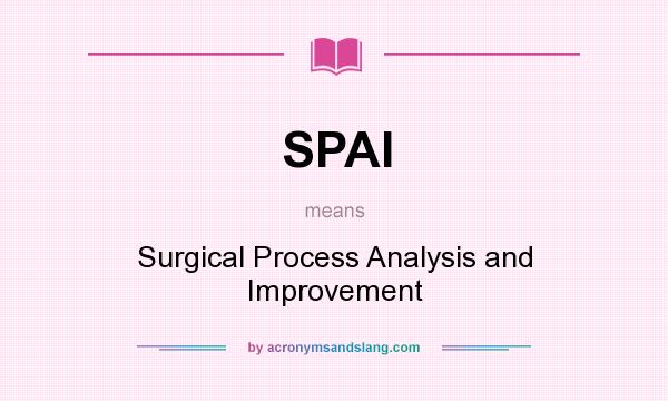 What does SPAI mean? It stands for Surgical Process Analysis and Improvement