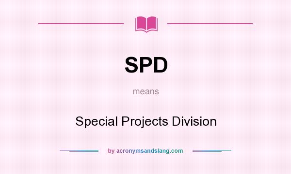 What does SPD mean? It stands for Special Projects Division