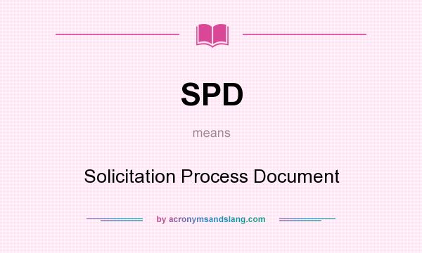 What does SPD mean? It stands for Solicitation Process Document