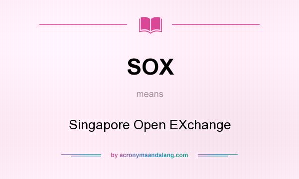 What does SOX mean? It stands for Singapore Open EXchange