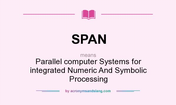 What does SPAN mean? It stands for Parallel computer Systems for integrated Numeric And Symbolic Processing