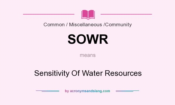 What does SOWR mean? It stands for Sensitivity Of Water Resources