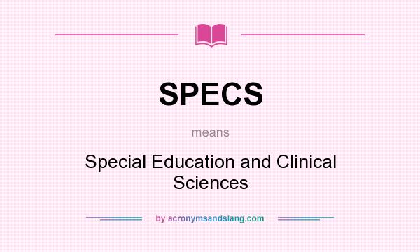 What does SPECS mean? It stands for Special Education and Clinical Sciences