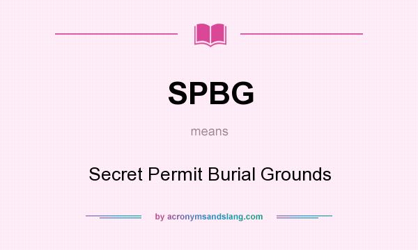 What does SPBG mean? It stands for Secret Permit Burial Grounds