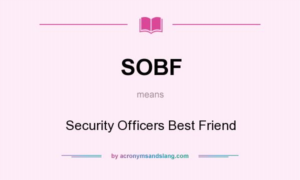 What does SOBF mean? It stands for Security Officers Best Friend