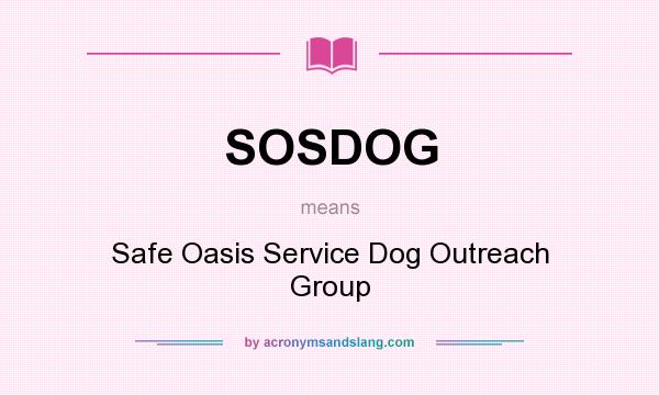 What does SOSDOG mean? It stands for Safe Oasis Service Dog Outreach Group