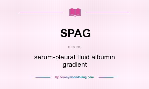 What does SPAG mean? It stands for serum-pleural fluid albumin gradient