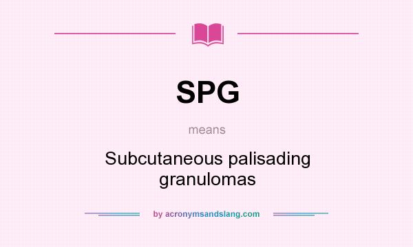 What does SPG mean? It stands for Subcutaneous palisading granulomas