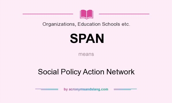 What does SPAN mean? It stands for Social Policy Action Network