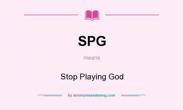 What does SPG mean? It stands for Stop Playing God