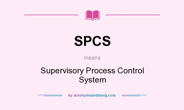 What does SPCS mean? It stands for Supervisory Process Control System