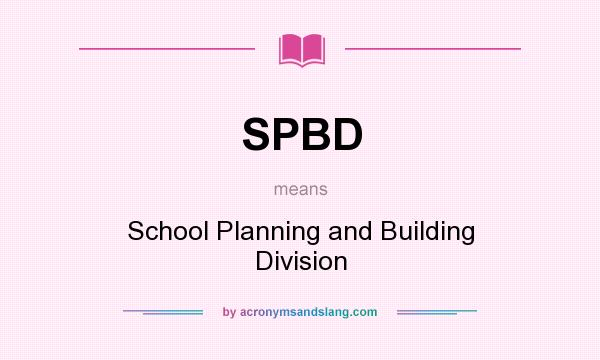 What does SPBD mean? It stands for School Planning and Building Division