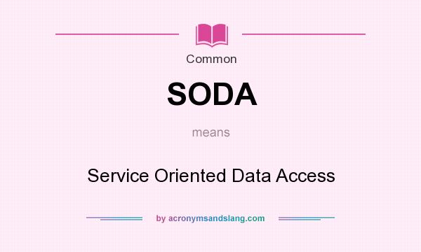 What does SODA mean? It stands for Service Oriented Data Access