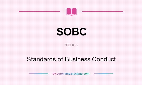 What does SOBC mean? It stands for Standards of Business Conduct