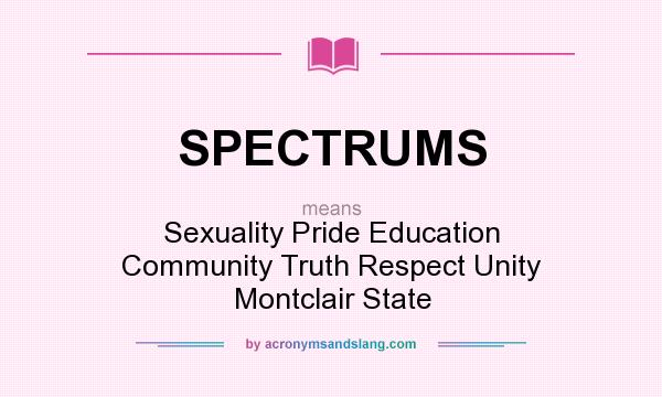 What does SPECTRUMS mean? It stands for Sexuality Pride Education Community Truth Respect Unity Montclair State