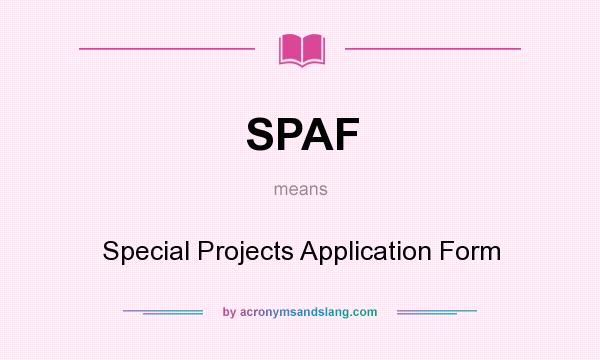 What does SPAF mean? It stands for Special Projects Application Form