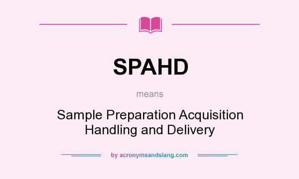 What does SPAHD mean? It stands for Sample Preparation Acquisition Handling and Delivery