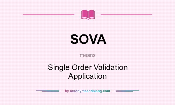 What does SOVA mean? It stands for Single Order Validation Application