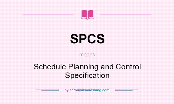 What does SPCS mean? It stands for Schedule Planning and Control Specification