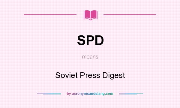 What does SPD mean? It stands for Soviet Press Digest