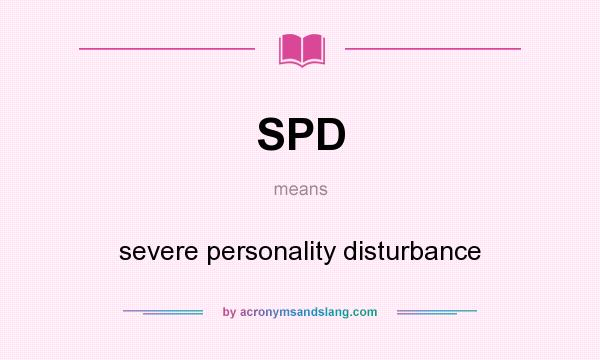 What does SPD mean? It stands for severe personality disturbance