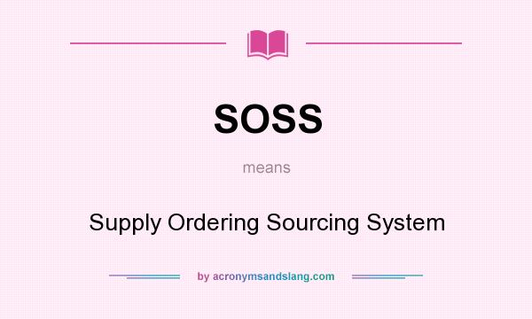 What does SOSS mean? It stands for Supply Ordering Sourcing System