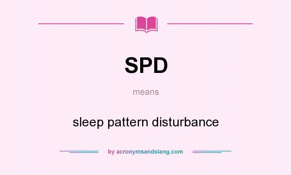 What does SPD mean? It stands for sleep pattern disturbance