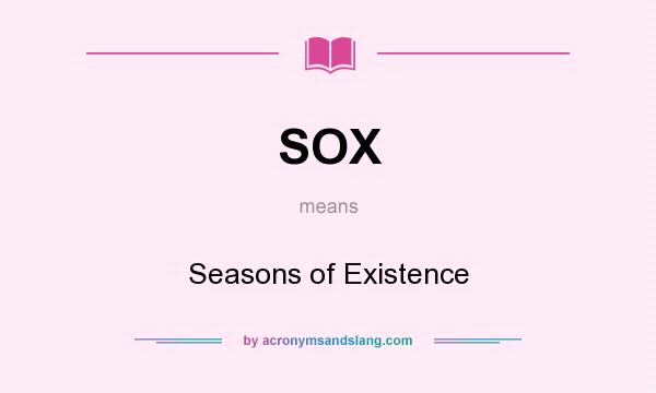 What does SOX mean? It stands for Seasons of Existence
