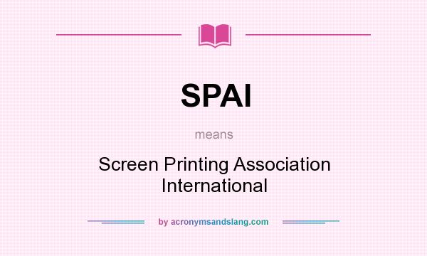 What does SPAI mean? It stands for Screen Printing Association International