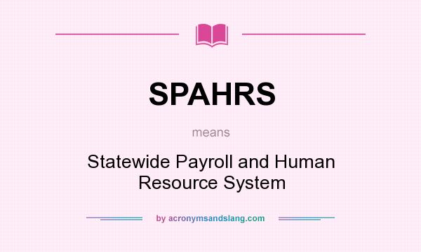 What does SPAHRS mean? It stands for Statewide Payroll and Human Resource System
