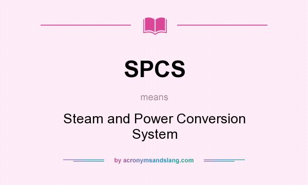 What does SPCS mean? It stands for Steam and Power Conversion System