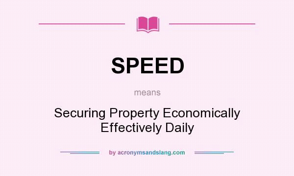 What does SPEED mean? It stands for Securing Property Economically Effectively Daily