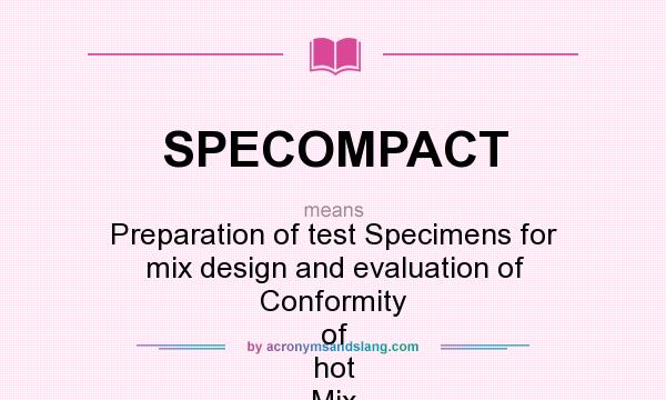 What does SPECOMPACT mean? It stands for Preparation of test Specimens for mix design and evaluation of Conformity of hot Mix Asphalt