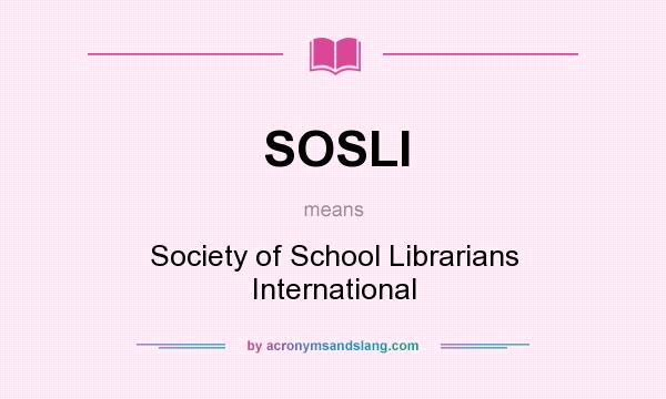 What does SOSLI mean? It stands for Society of School Librarians International