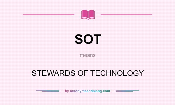What does SOT mean? It stands for STEWARDS OF TECHNOLOGY
