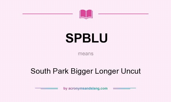What does SPBLU mean? It stands for South Park Bigger Longer Uncut