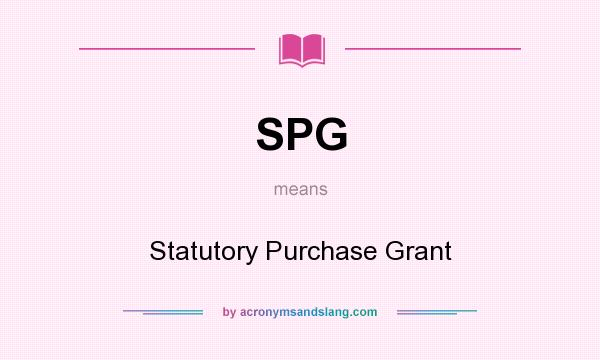 What does SPG mean? It stands for Statutory Purchase Grant
