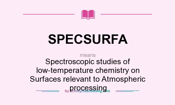 What does SPECSURFA mean? It stands for Spectroscopic studies of low-temperature chemistry on Surfaces relevant to Atmospheric processing