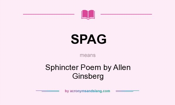 What does SPAG mean? It stands for Sphincter Poem by Allen Ginsberg