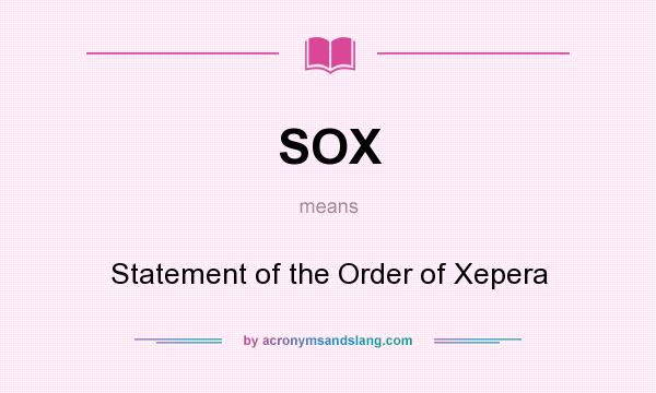What does SOX mean? It stands for Statement of the Order of Xepera