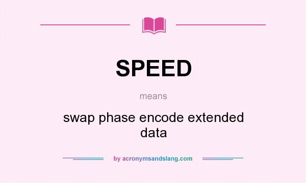 What does SPEED mean? It stands for swap phase encode extended data