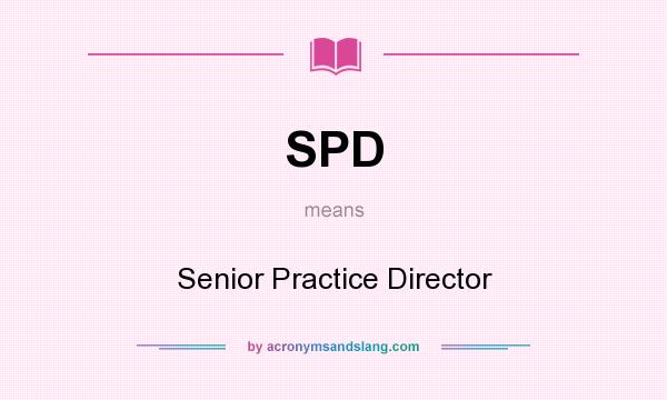 What does SPD mean? It stands for Senior Practice Director