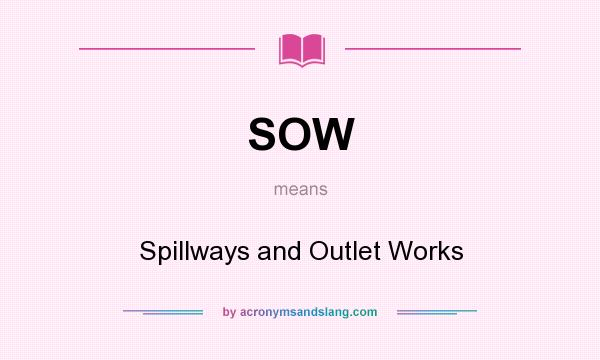 What does SOW mean? It stands for Spillways and Outlet Works
