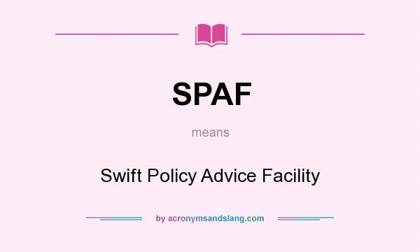 What does SPAF mean? It stands for Swift Policy Advice Facility