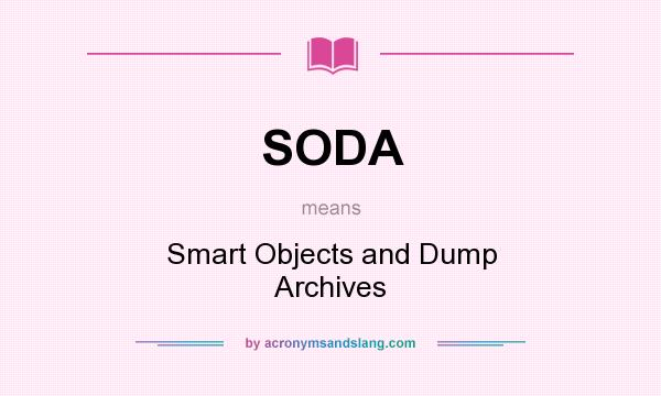 What does SODA mean? It stands for Smart Objects and Dump Archives